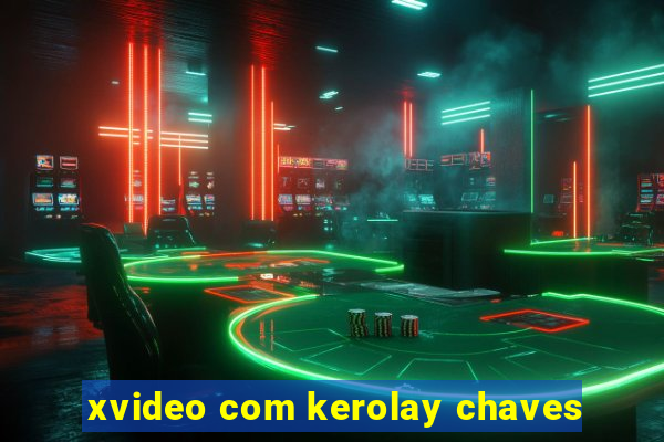 xvideo com kerolay chaves